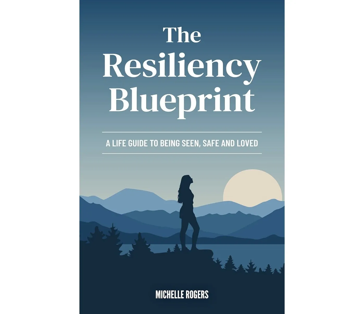 The Resiliency Blueprint: A Life Guide to Being Seen, Safe, and Loved